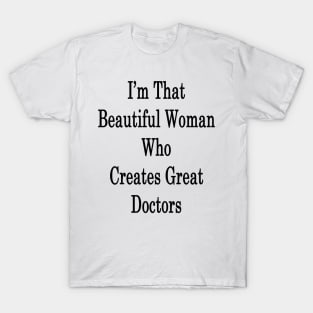 I'm That Beautiful Woman Who Creates Great Doctors T-Shirt